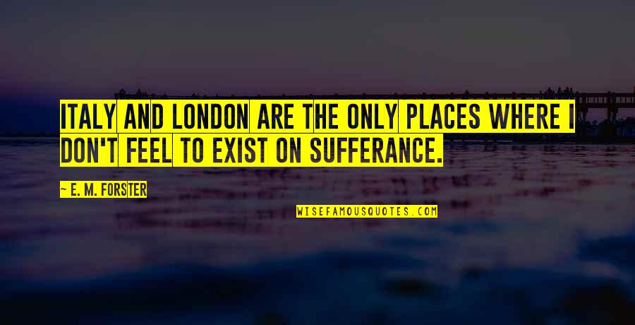 I Don Exist Quotes By E. M. Forster: Italy and London are the only places where