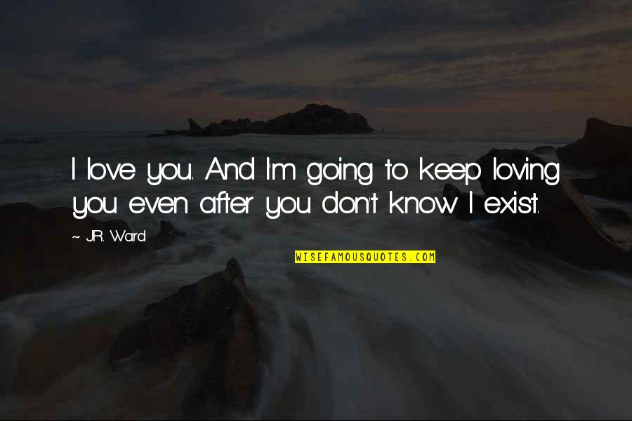 I Don Exist Quotes By J.R. Ward: I love you. And I'm going to keep