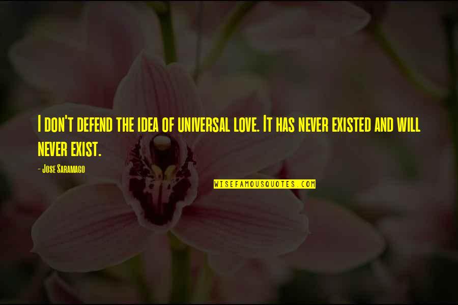 I Don Exist Quotes By Jose Saramago: I don't defend the idea of universal love.
