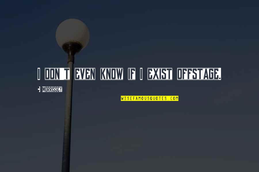 I Don Exist Quotes By Morrissey: I don't even know if I exist offstage.