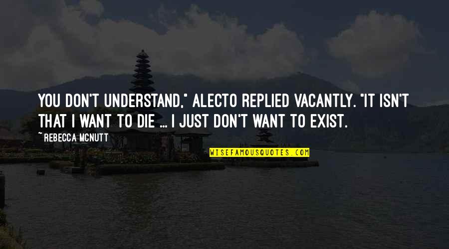 I Don Exist Quotes By Rebecca McNutt: You don't understand," Alecto replied vacantly. "It isn't