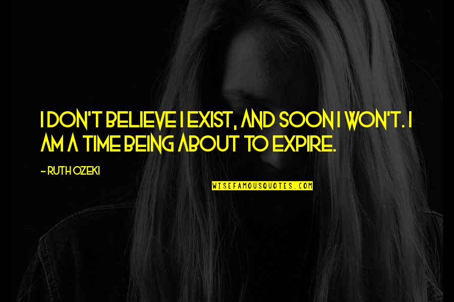 I Don Exist Quotes By Ruth Ozeki: I don't believe I exist, and soon I