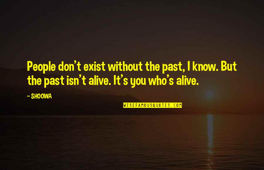 I Don Exist Quotes By SHOOWA: People don't exist without the past, I know.