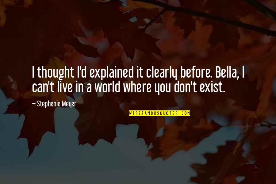 I Don Exist Quotes By Stephenie Meyer: I thought I'd explained it clearly before. Bella,