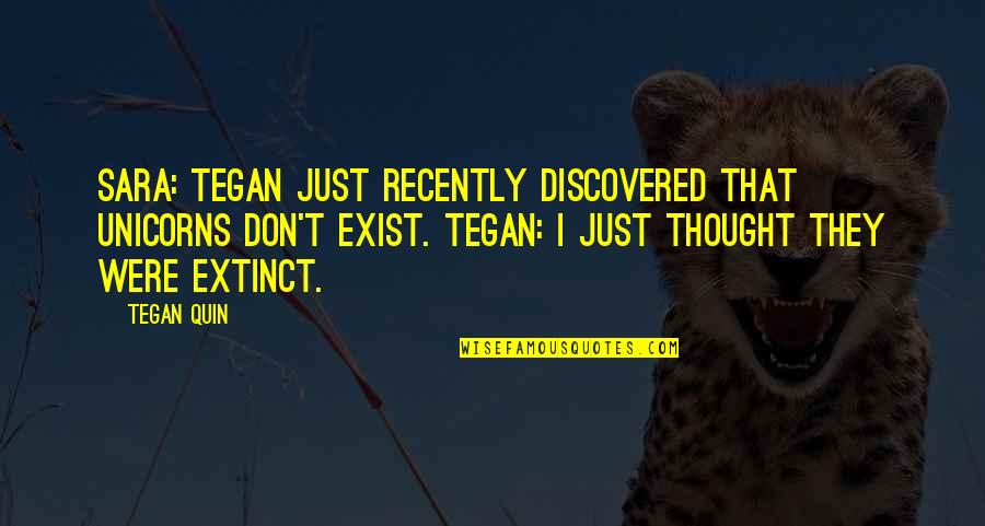 I Don Exist Quotes By Tegan Quin: Sara: Tegan just recently discovered that unicorns don't