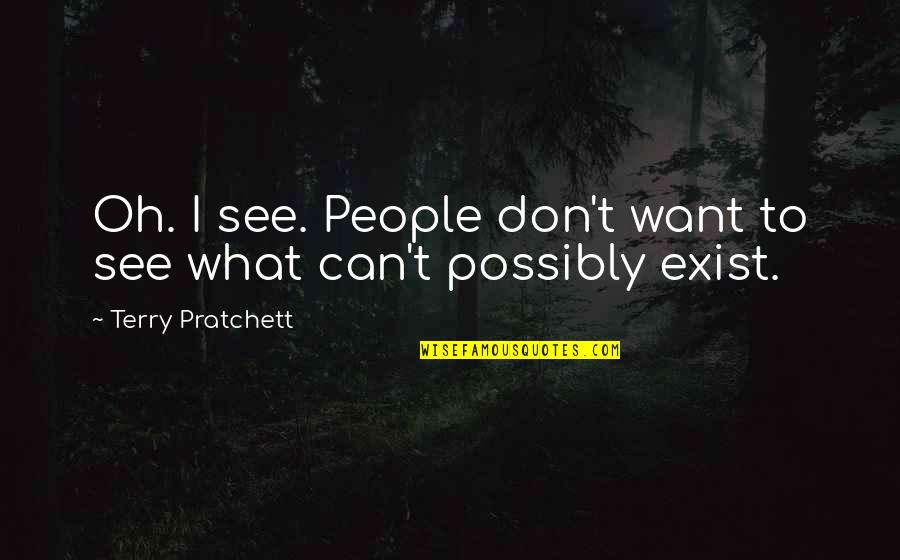 I Don Exist Quotes By Terry Pratchett: Oh. I see. People don't want to see