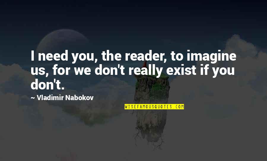 I Don Exist Quotes By Vladimir Nabokov: I need you, the reader, to imagine us,