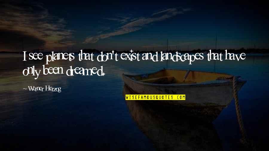 I Don Exist Quotes By Werner Herzog: I see planets that don't exist and landscapes