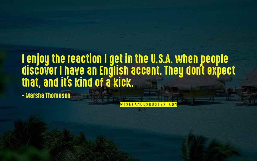 I Don Get It Quotes By Marsha Thomason: I enjoy the reaction I get in the