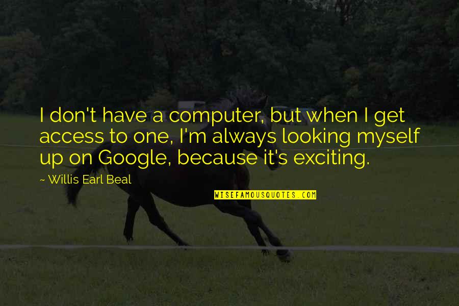 I Don Get It Quotes By Willis Earl Beal: I don't have a computer, but when I