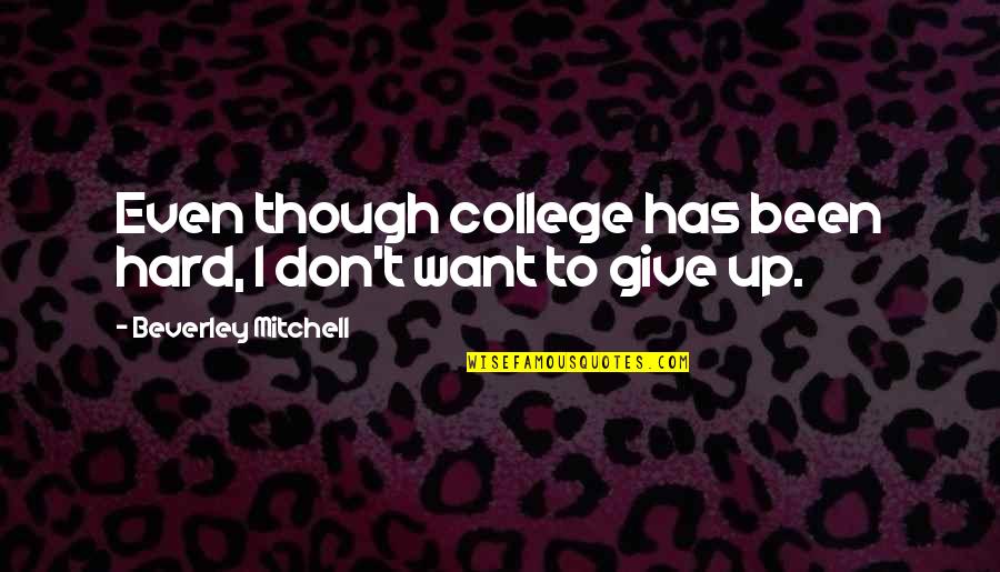 I Don Give Up Quotes By Beverley Mitchell: Even though college has been hard, I don't