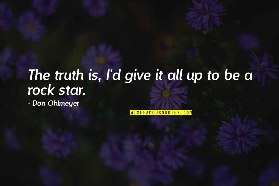 I Don Give Up Quotes By Don Ohlmeyer: The truth is, I'd give it all up