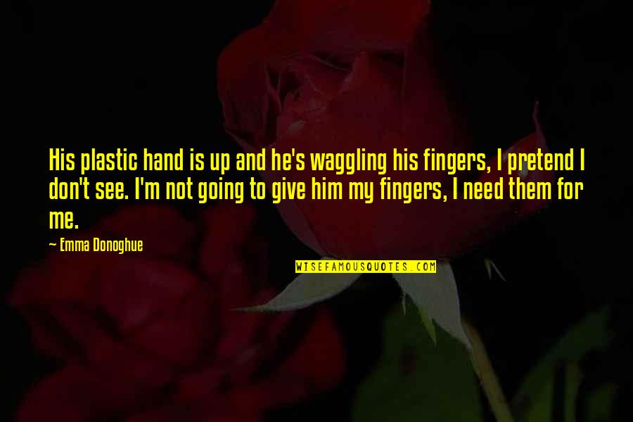 I Don Give Up Quotes By Emma Donoghue: His plastic hand is up and he's waggling
