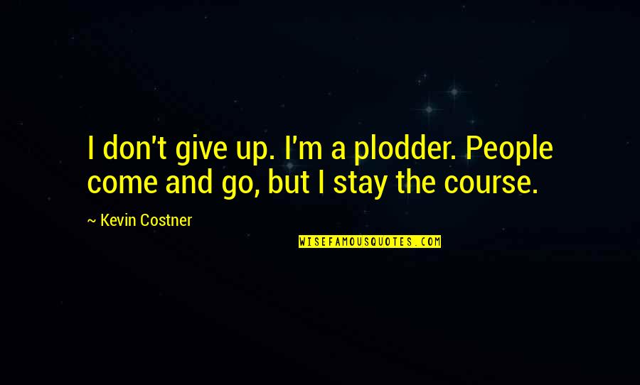 I Don Give Up Quotes By Kevin Costner: I don't give up. I'm a plodder. People