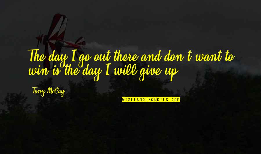 I Don Give Up Quotes By Tony McCoy: The day I go out there and don't