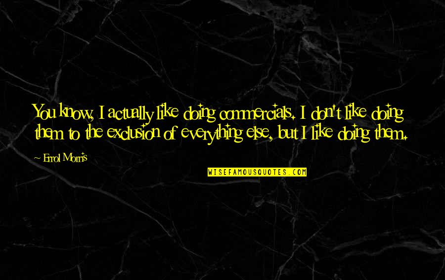 I Don Know Everything Quotes By Errol Morris: You know, I actually like doing commercials. I