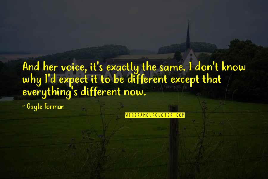 I Don Know Everything Quotes By Gayle Forman: And her voice, it's exactly the same. I