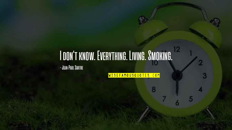 I Don Know Everything Quotes By Jean-Paul Sartre: I don't know. Everything. Living. Smoking.