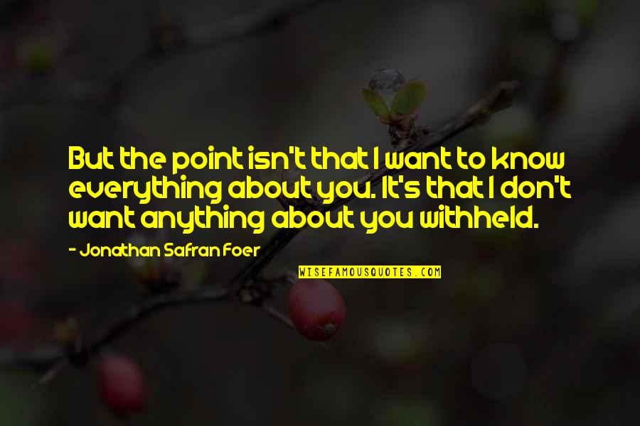 I Don Know Everything Quotes By Jonathan Safran Foer: But the point isn't that I want to