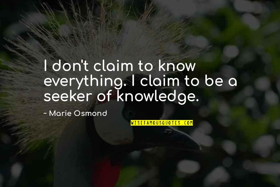 I Don Know Everything Quotes By Marie Osmond: I don't claim to know everything. I claim