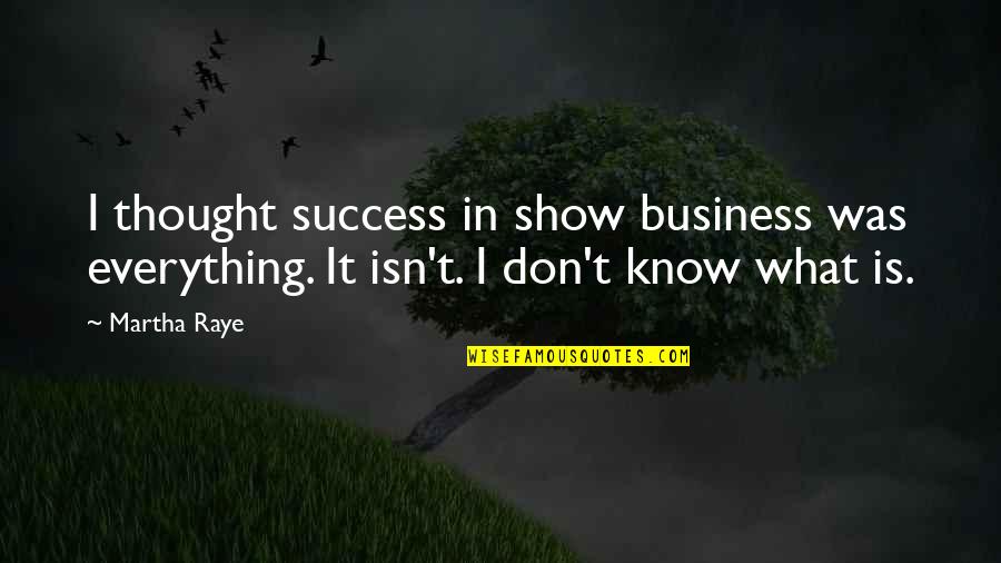 I Don Know Everything Quotes By Martha Raye: I thought success in show business was everything.