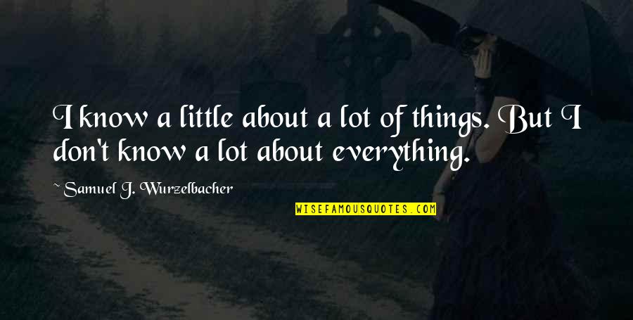 I Don Know Everything Quotes By Samuel J. Wurzelbacher: I know a little about a lot of