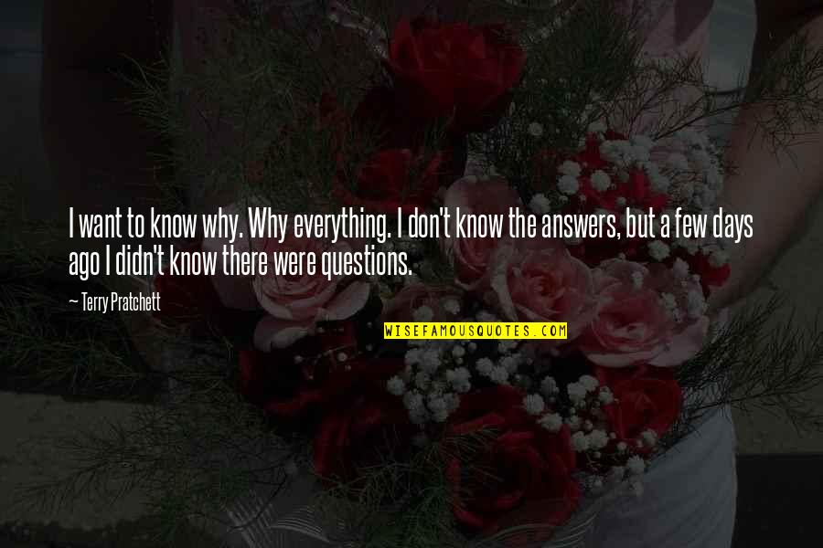 I Don Know Everything Quotes By Terry Pratchett: I want to know why. Why everything. I