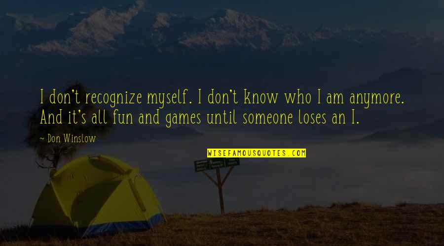 I Don Know Myself Anymore Quotes By Don Winslow: I don't recognize myself. I don't know who