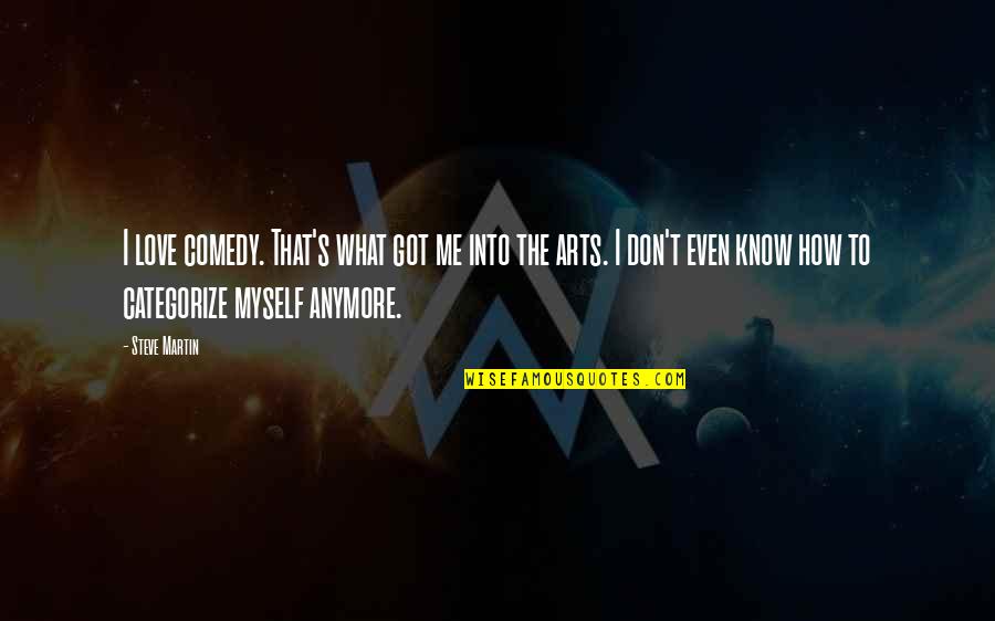 I Don Know Myself Anymore Quotes By Steve Martin: I love comedy. That's what got me into