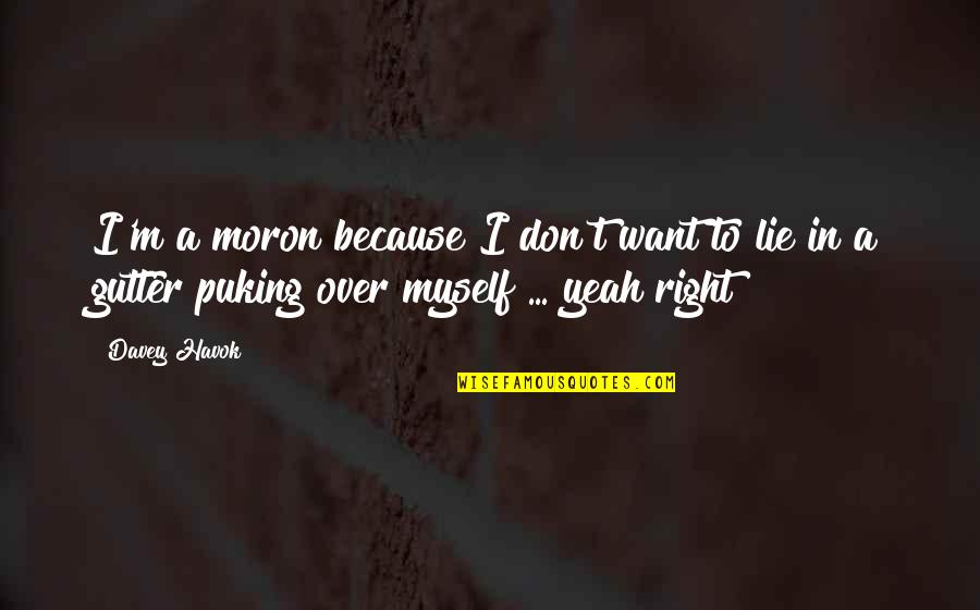 I Don Lie Quotes By Davey Havok: I'm a moron because I don't want to