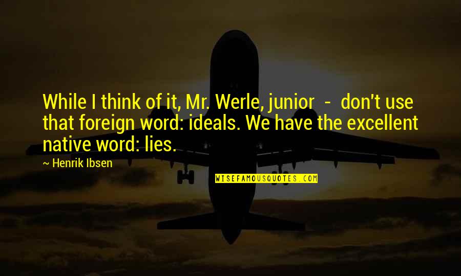 I Don Lie Quotes By Henrik Ibsen: While I think of it, Mr. Werle, junior