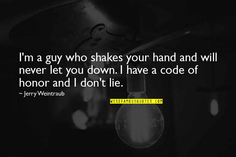 I Don Lie Quotes By Jerry Weintraub: I'm a guy who shakes your hand and