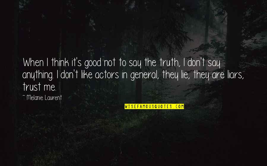 I Don Lie Quotes By Melanie Laurent: When I think it's good not to say