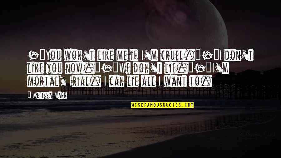 I Don Lie Quotes By Melissa Marr: -"You won't like me if I'm cruel."-"I don't