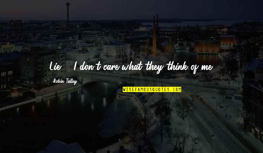 I Don Lie Quotes By Robin Talley: Lie #3I don't care what they think of