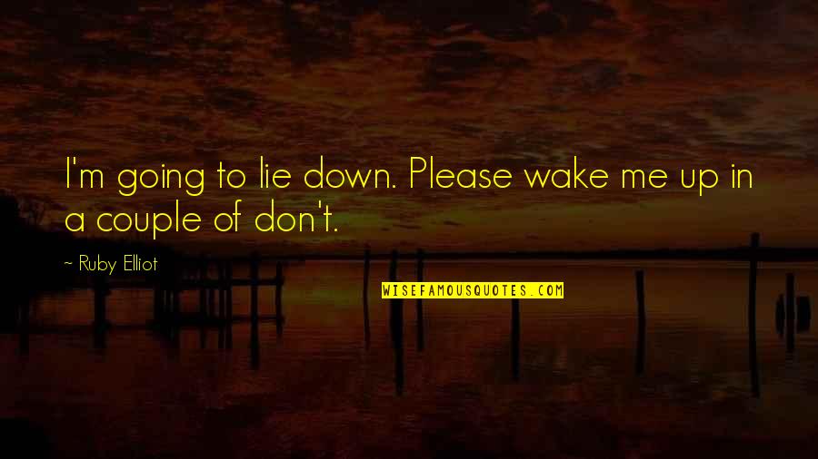 I Don Lie Quotes By Ruby Elliot: I'm going to lie down. Please wake me