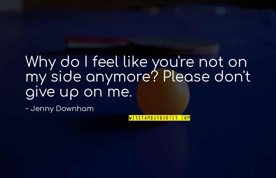 I Don Like You Anymore Quotes By Jenny Downham: Why do I feel like you're not on