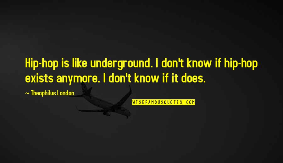 I Don Like You Anymore Quotes By Theophilus London: Hip-hop is like underground. I don't know if