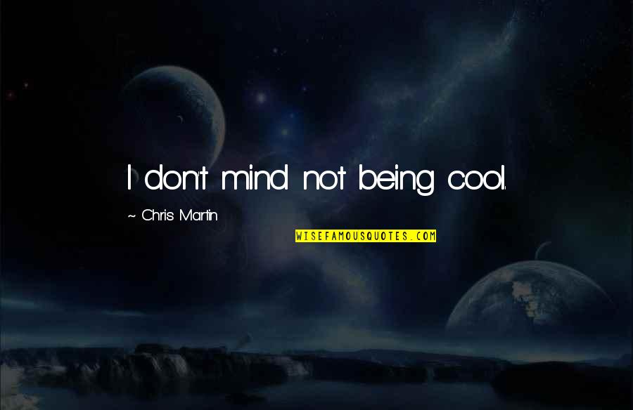 I Don Mind Quotes By Chris Martin: I don't mind not being cool.