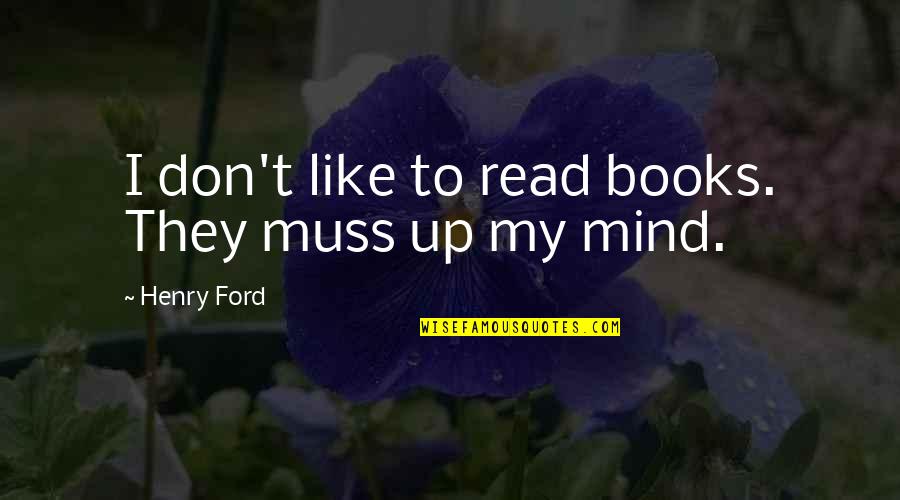 I Don Mind Quotes By Henry Ford: I don't like to read books. They muss