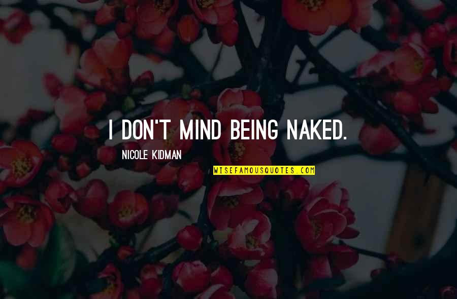 I Don Mind Quotes By Nicole Kidman: I don't mind being naked.