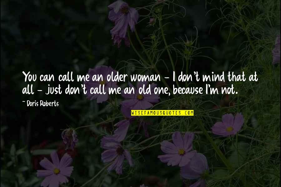 I Don Mind You Quotes By Doris Roberts: You can call me an older woman -