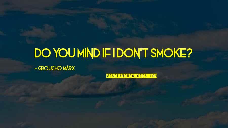 I Don Mind You Quotes By Groucho Marx: Do you mind if I don't smoke?