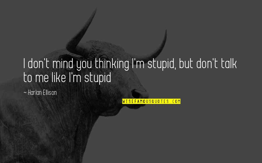 I Don Mind You Quotes By Harlan Ellison: I don't mind you thinking I'm stupid, but