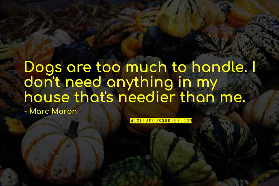 I Don Need Quotes By Marc Maron: Dogs are too much to handle. I don't