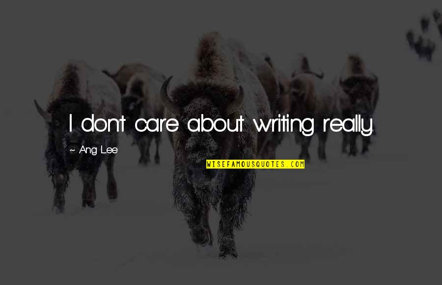 I Don Really Care Quotes By Ang Lee: I don't care about writing really.