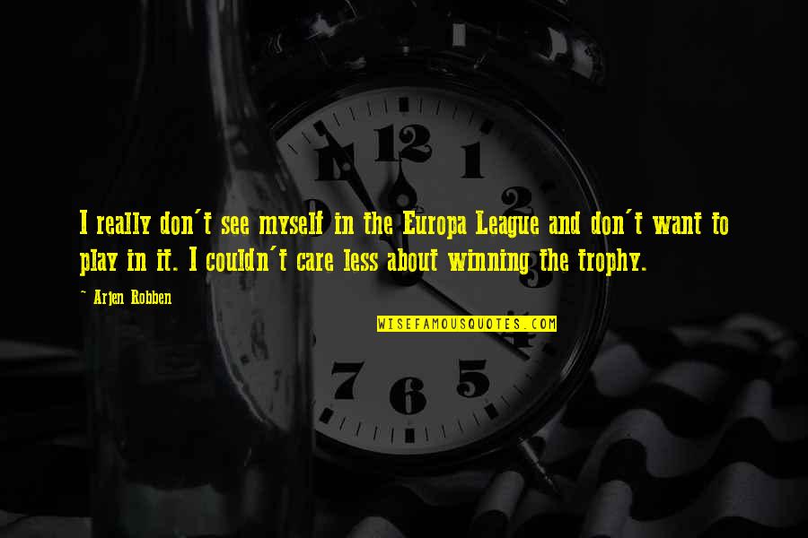 I Don Really Care Quotes By Arjen Robben: I really don't see myself in the Europa