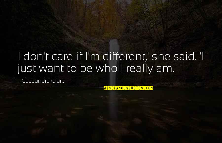 I Don Really Care Quotes By Cassandra Clare: I don't care if I'm different,' she said.