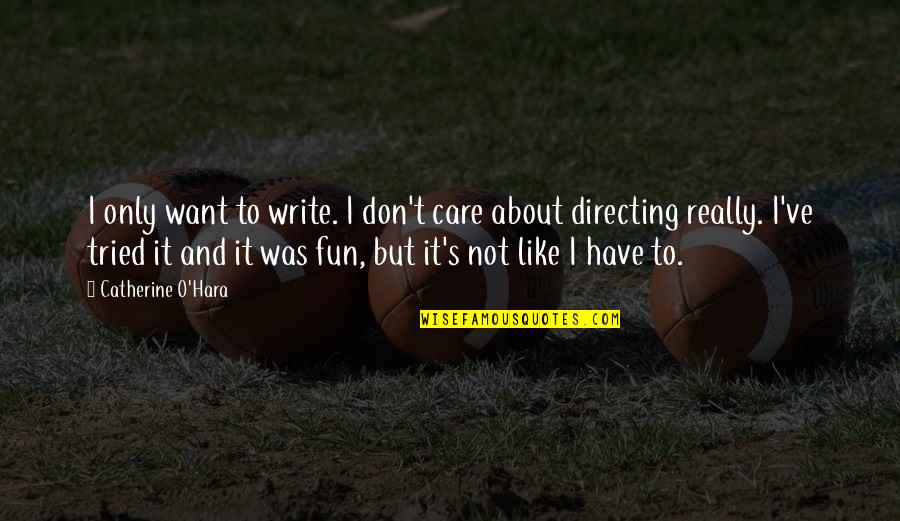 I Don Really Care Quotes By Catherine O'Hara: I only want to write. I don't care