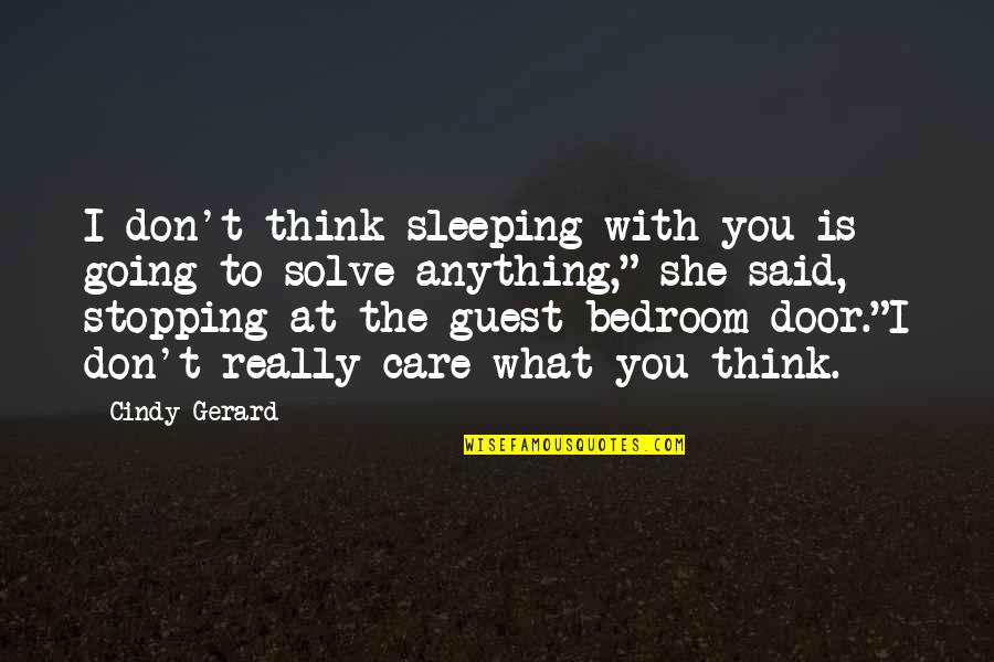 I Don Really Care Quotes By Cindy Gerard: I don't think sleeping with you is going I Don Really Care Quotes By Cindy Gerard: I don't think sleeping with you is going